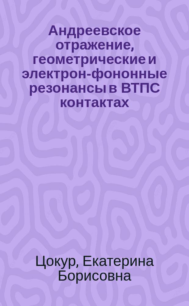 Андреевское отражение, геометрические и электрон-фононные резонансы в ВТПС контактах : Автореф. дис. на соиск. учен. степ. к.ф.-м.н. : Спец. 01.04.09