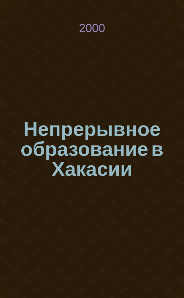 Непрерывное образование в Хакасии: проблемы и направления развития : Пособие для студентов и преподавателей