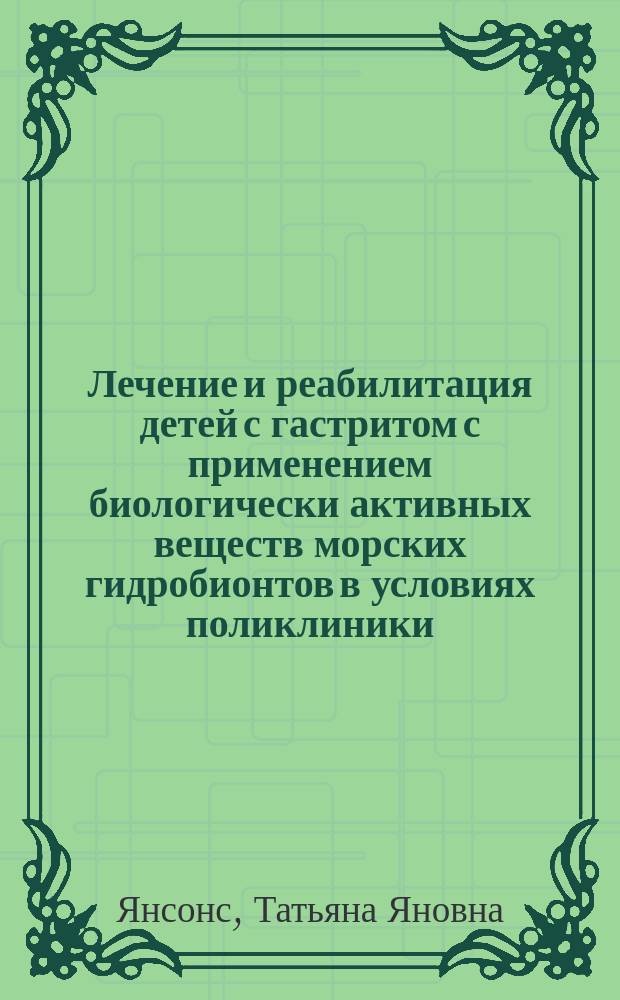 Лечение и реабилитация детей с гастритом с применением биологически активных веществ морских гидробионтов в условиях поликлиники : Автореф. дис. на соиск. учен. степ. к.м.н. : Спец. 14.00.09