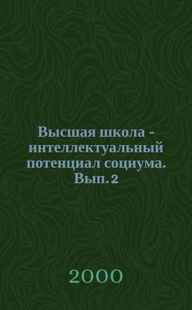 Высшая школа - интеллектуальный потенциал социума. Вып. 2 : Высшая школа: место в гражданском обществе