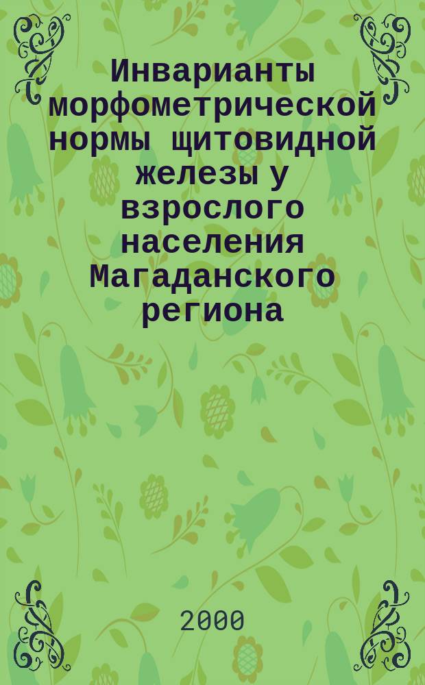 Инварианты морфометрической нормы щитовидной железы у взрослого населения Магаданского региона : Науч.-практ. рекомендации