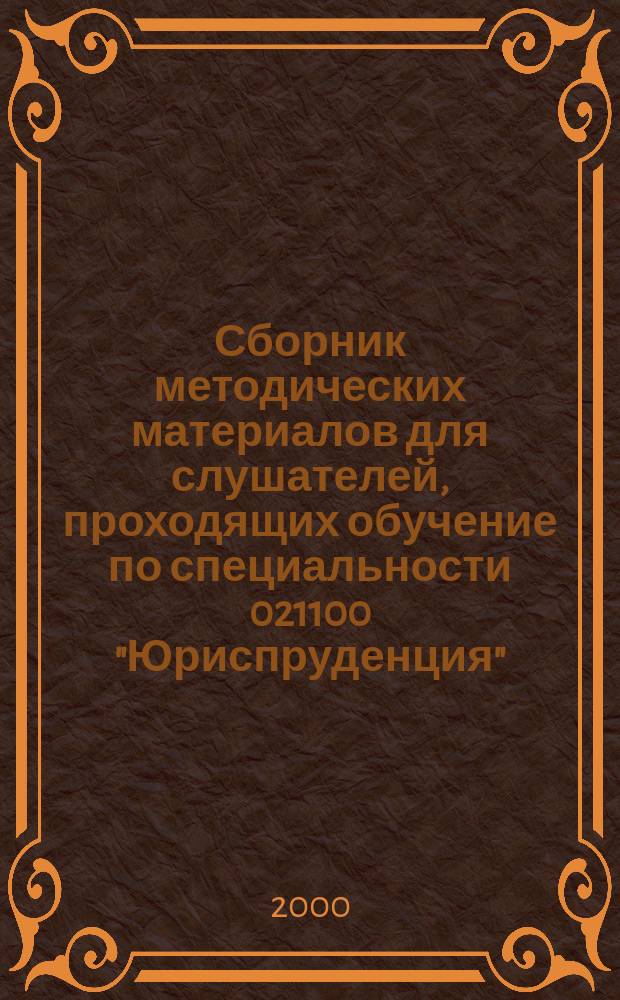 Сборник методических материалов для слушателей, проходящих обучение по специальности 021100 "Юриспруденция"