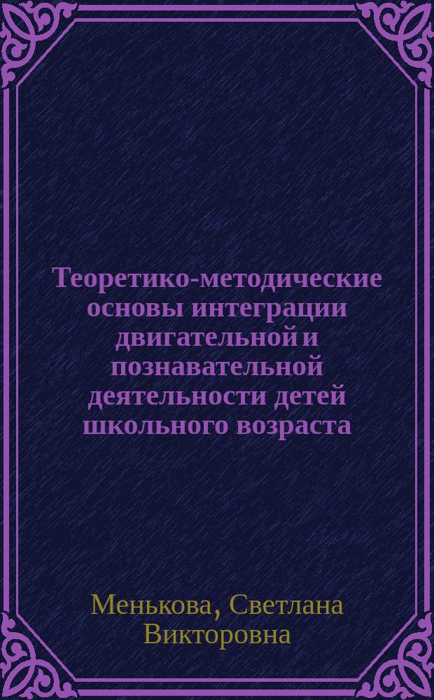 Теоретико-методические основы интеграции двигательной и познавательной деятельности детей школьного возраста : Автореф. дис. на соиск. учен. степ. д.п.н. : Спец. 13.00.04