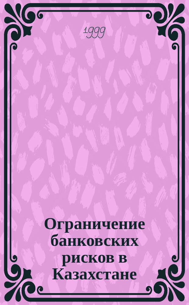 Ограничение банковских рисков в Казахстане : Автореф. дис. на соиск. учен. степ. к.э.н. : Спец. 08.00.10