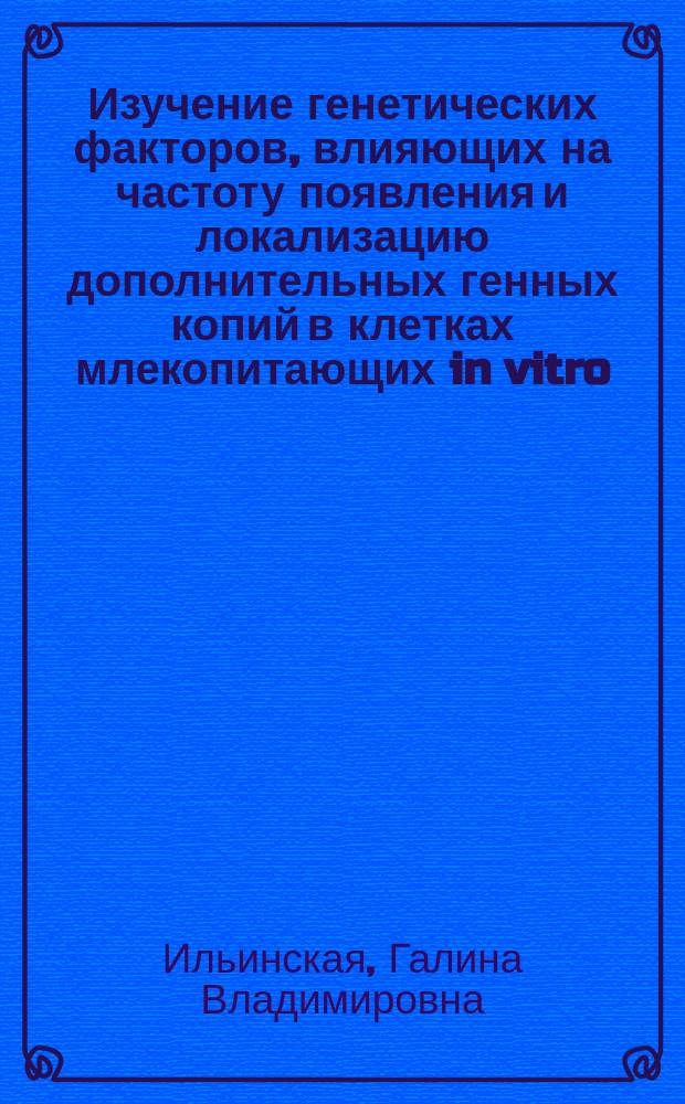 Изучение генетических факторов, влияющих на частоту появления и локализацию дополнительных генных копий в клетках млекопитающих in vitro : Автореф. дис. на соиск. учен. степ. к.б.н. : Спец. 14.00.14