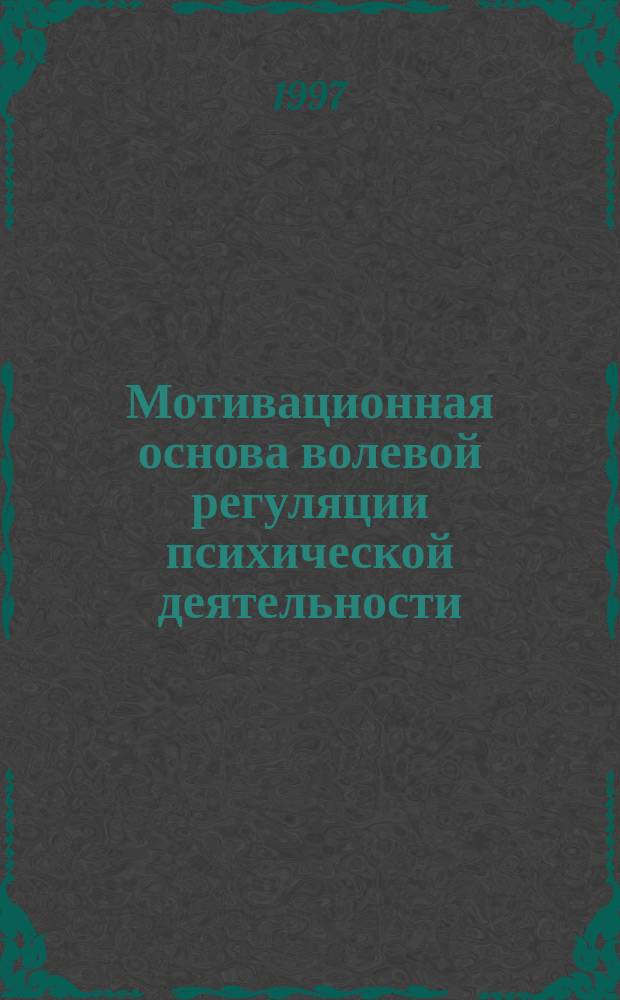 Мотивационная основа волевой регуляции психической деятельности : Автореф. дис. на соиск. учен. степ. к.психол.н. : Спец. 19.00.01