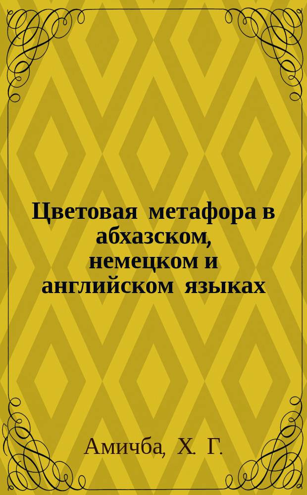 Цветовая метафора в абхазском, немецком и английском языках: (Сопоставит. анализ) : 10.02.20