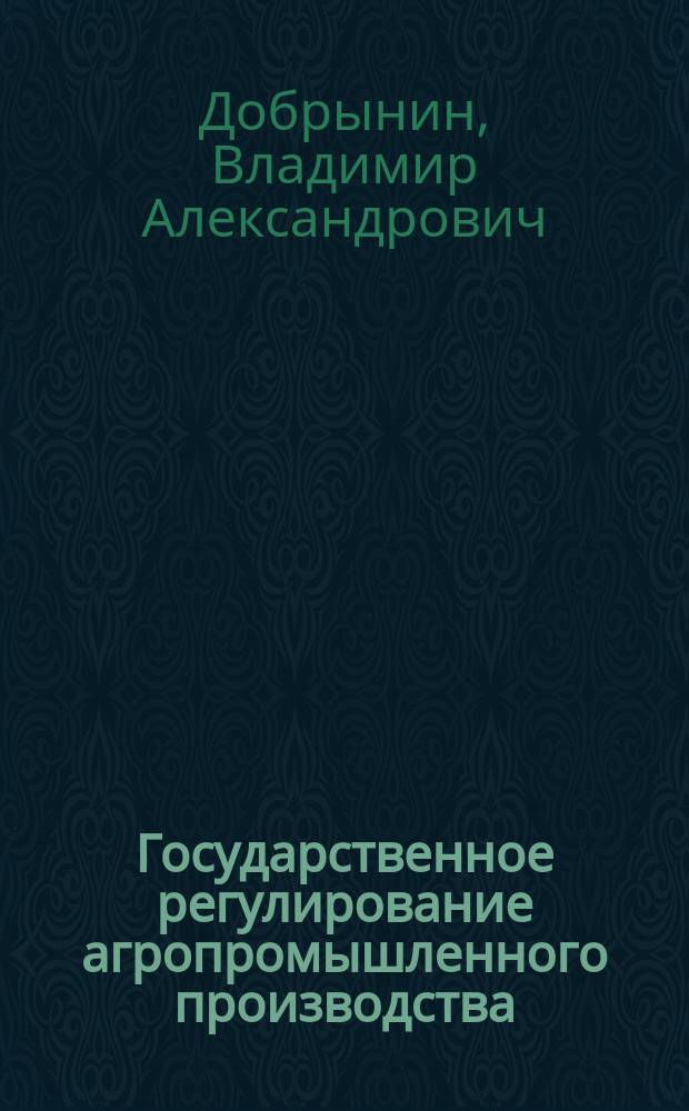 Государственное регулирование агропромышленного производства : Учеб. пособие