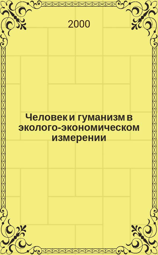 Человек и гуманизм в эколого-экономическом измерении : Тез. докл. Всерос. межрегион. науч.-практ. конф