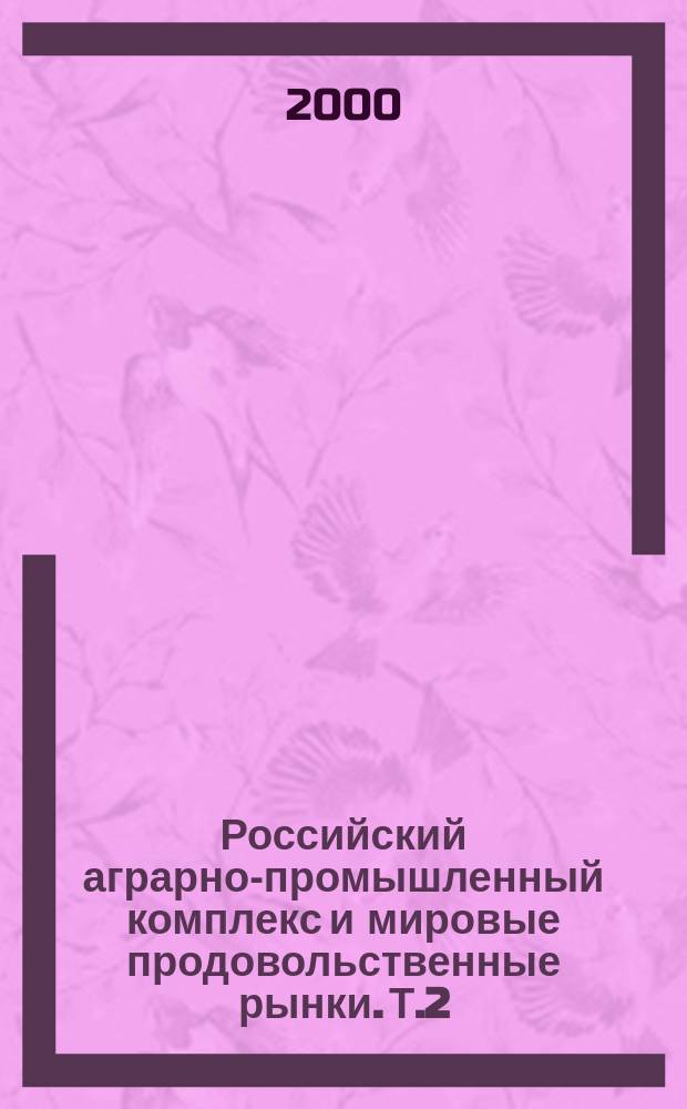 Российский аграрно-промышленный комплекс и мировые продовольственные рынки. Т.2