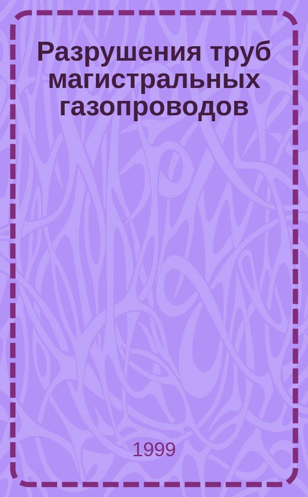Разрушения труб магистральных газопроводов : Соврем. представление о корроз. растрескивании под напряжением