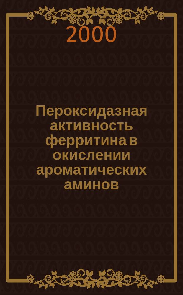 Пероксидазная активность ферритина в окислении ароматических аминов : Автореф. дис. на соиск. учен. степ. к.х.н. : Спец. 03.00.04