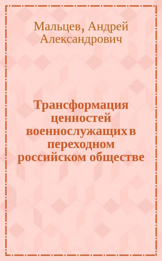 Трансформация ценностей военнослужащих в переходном российском обществе : Автореф. дис. на соиск. учен. степ. к.социол.н. : Спец. 22.00.04