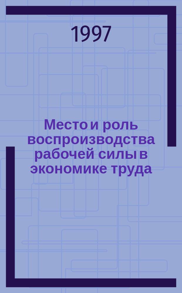 Место и роль воспроизводства рабочей силы в экономике труда : Автореф. дис. на соиск. учен. степ. к.э.н. : Спец. 08.00.07