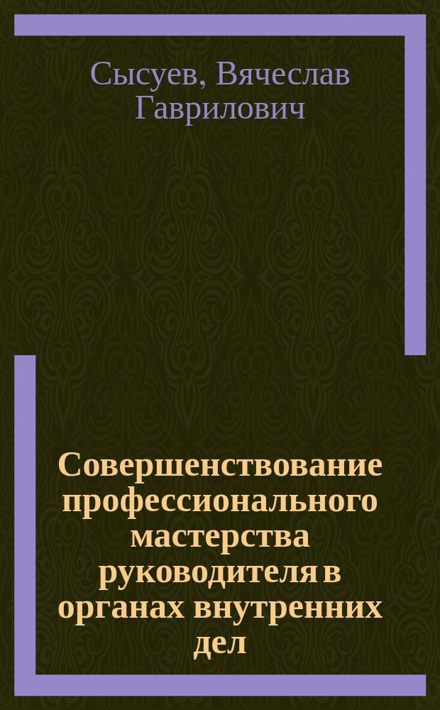 Совершенствование профессионального мастерства руководителя в органах внутренних дел : Автореф. дис. на соиск. учен. степ. к.п.н. : Спец. 13.00.01