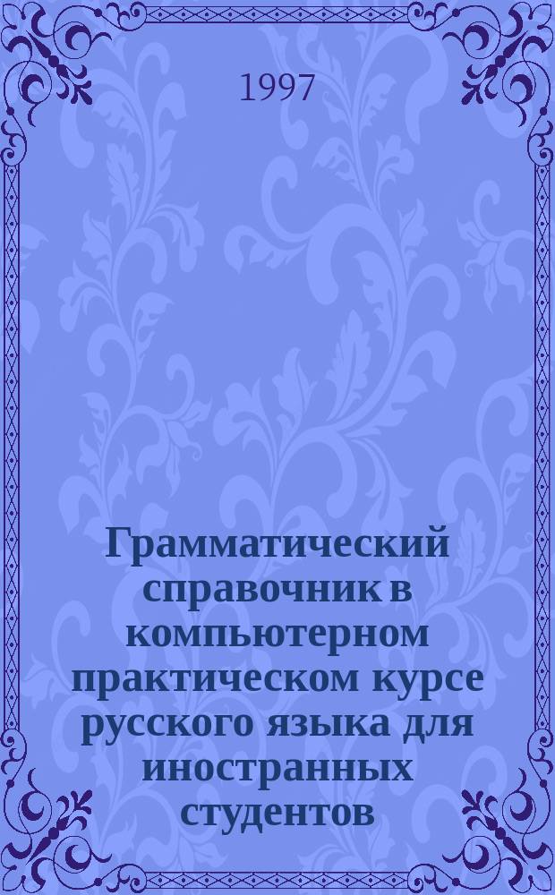 Грамматический справочник в компьютерном практическом курсе русского языка для иностранных студентов : Автореф. дис. на соиск. учен. степ. к.п.н. : Спец. 13.00.02