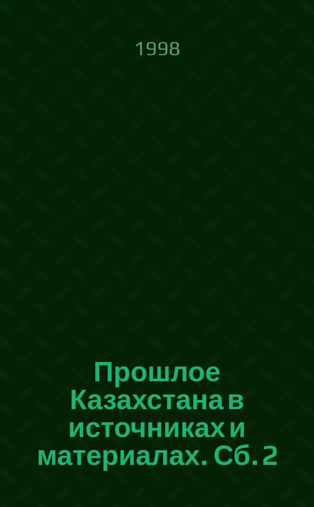Прошлое Казахстана в источниках и материалах. [Сб. 2]