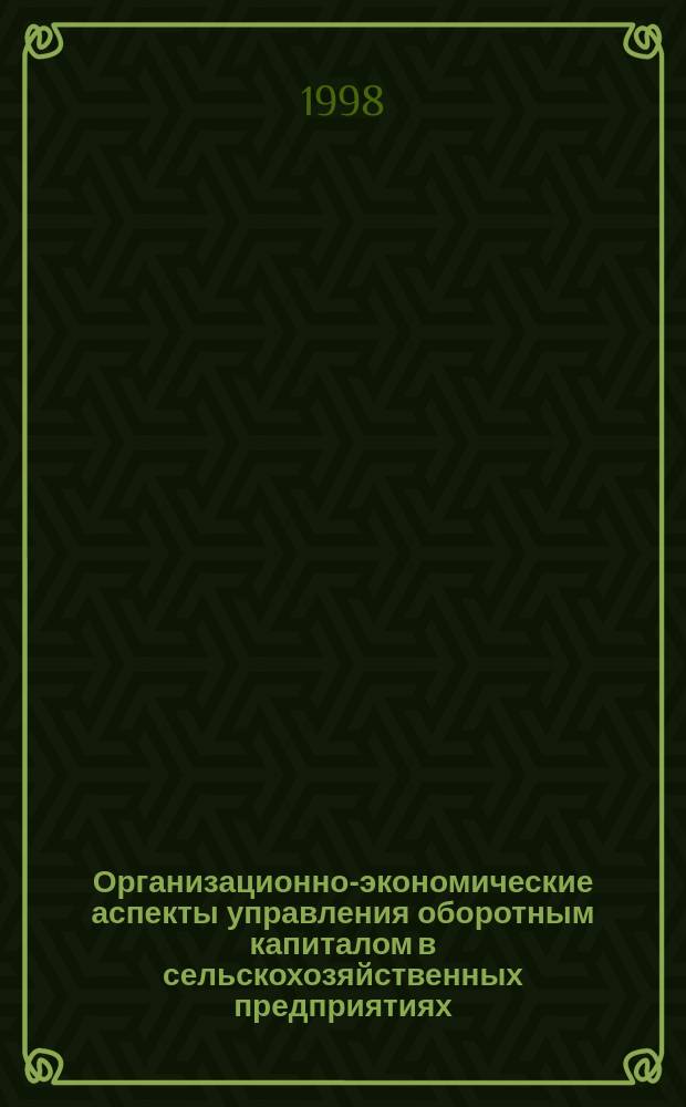 Организационно-экономические аспекты управления оборотным капиталом в сельскохозяйственных предприятиях : (На материалах Пенз. обл.) : Автореф. дис. на соиск. учен. степ. к.э.н. : СПец. 08.00.05