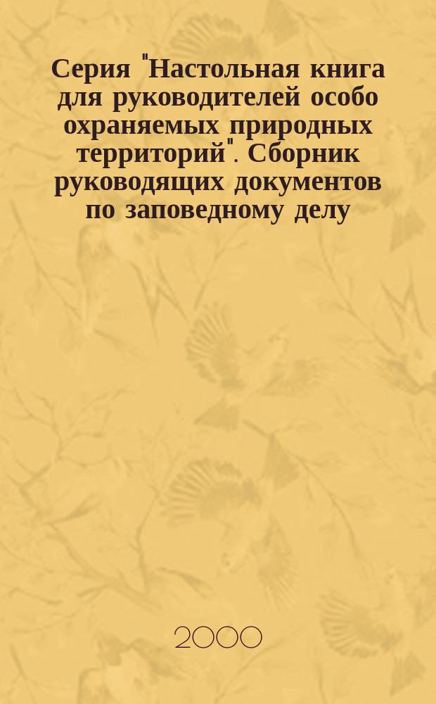 Серия "Настольная книга для руководителей особо охраняемых природных территорий". Сборник руководящих документов по заповедному делу