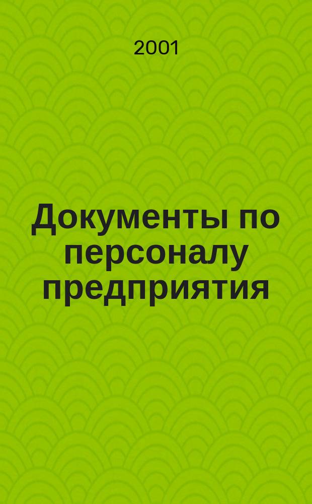 Документы по персоналу предприятия : Кадровая политика. Работа кадровой службы. Управленч. и кадровая документация. Формы, примеры