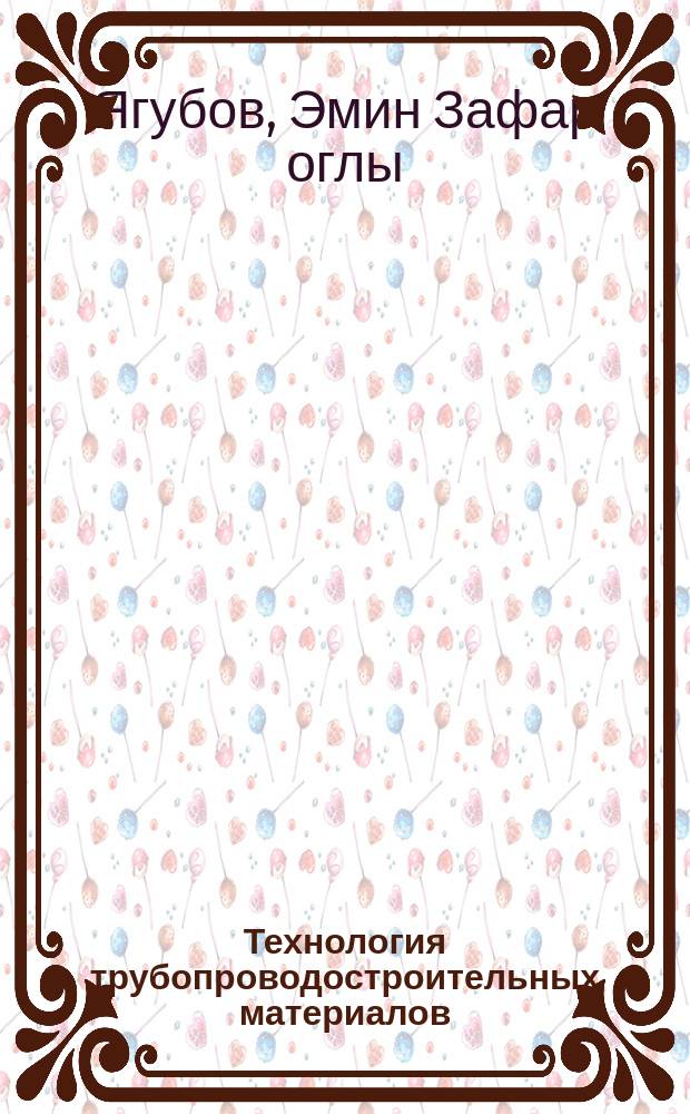 Технология трубопроводостроительных материалов : Учеб. пособие
