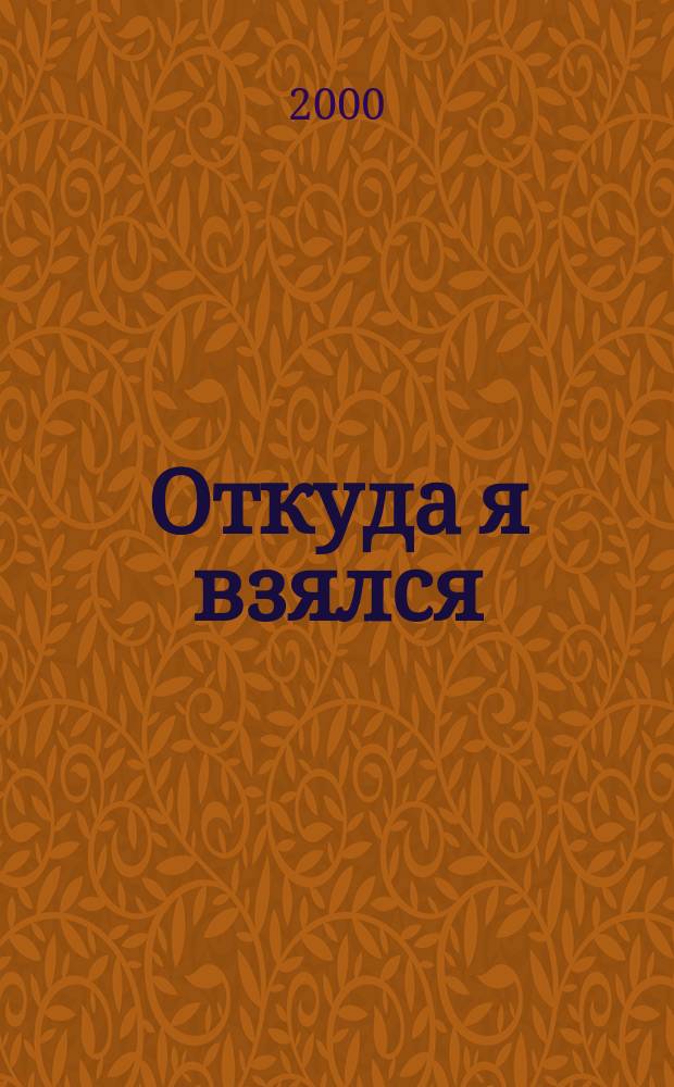 Откуда я взялся : Сексуал. энцикл. для детей 5-8 лет : Для дошк. возраста