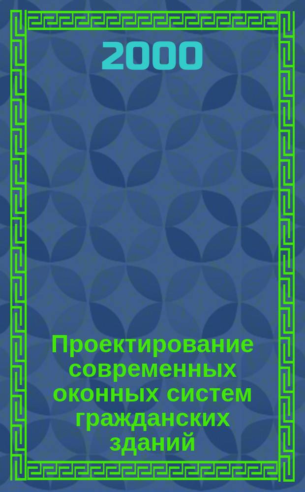 Проектирование современных оконных систем гражданских зданий : Учеб. пособие для вузов по специальности "Пром. и гражд. стр-во" направления "Стр-во"