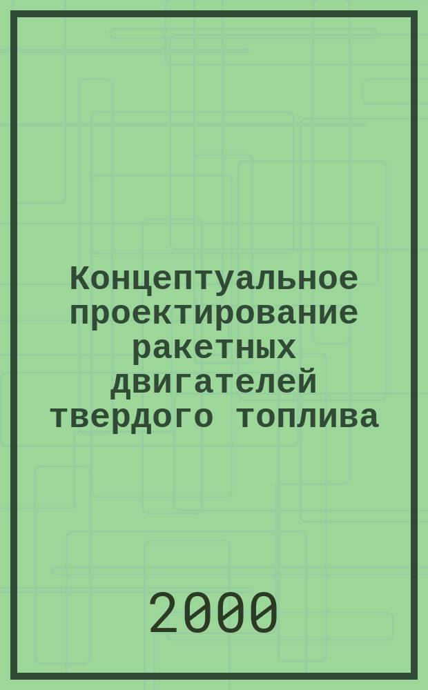 Концептуальное проектирование ракетных двигателей твердого топлива : Учеб. пособие