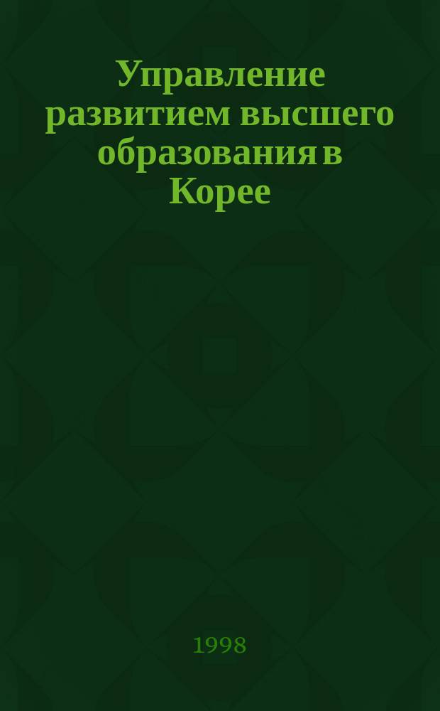 Управление развитием высшего образования в Корее : Автореф. дис. на соиск. учен. степ. к.п.н. : Спец 13.00.08