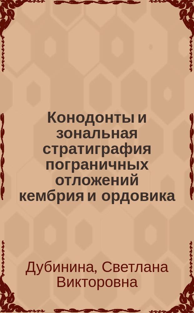 Конодонты и зональная стратиграфия пограничных отложений кембрия и ордовика = Conodonts and zonal stratigraphy of the Cambrian-Ordovician boundary deposits