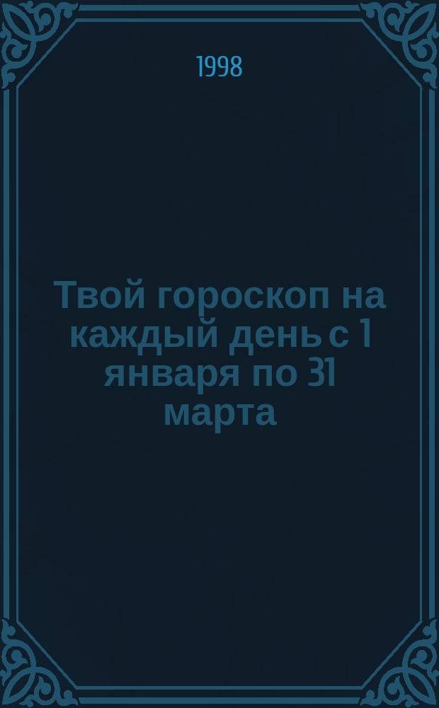 Твой гороскоп на каждый день с 1 января по 31 марта : Козерог, 22.XII- 20.I. Январь, февраль, март 1999