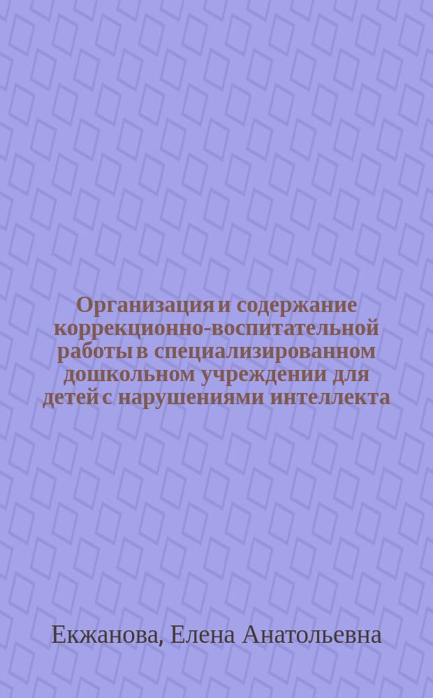 Организация и содержание коррекционно-воспитательной работы в специализированном дошкольном учреждении для детей с нарушениями интеллекта (умственно отсталых) : Метод. пособие