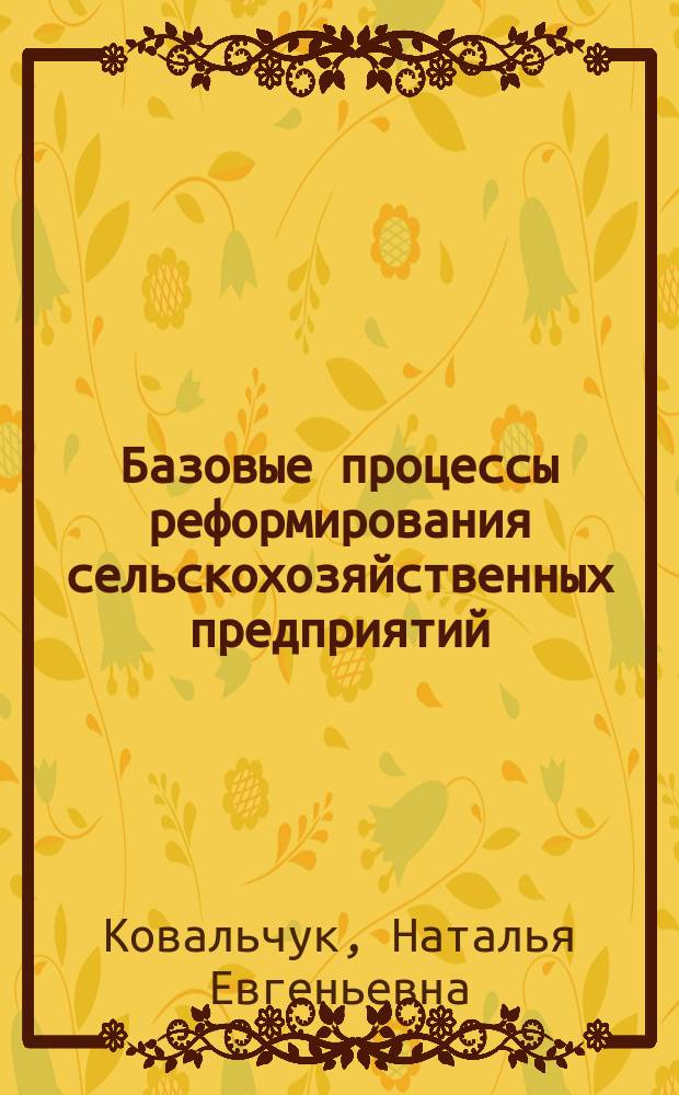 Базовые процессы реформирования сельскохозяйственных предприятий : Эффективность реализации и пути развития : Автореф. дис. на соиск. учен. степ. к.э.н. : Спец. 08.00.05
