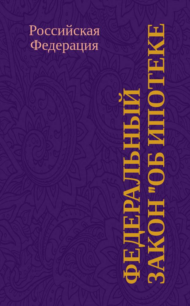 Федеральный закон "Об ипотеке (залоге недвижимости)" : Принят Гос. Думой 24 июня 1997 г. : Одобр. Советом Федерации 9 июля 1998 г.