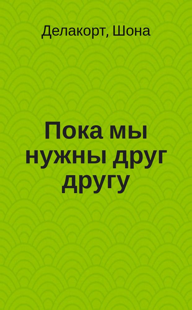 Пока мы нужны друг другу : Роман : Пер. с англ