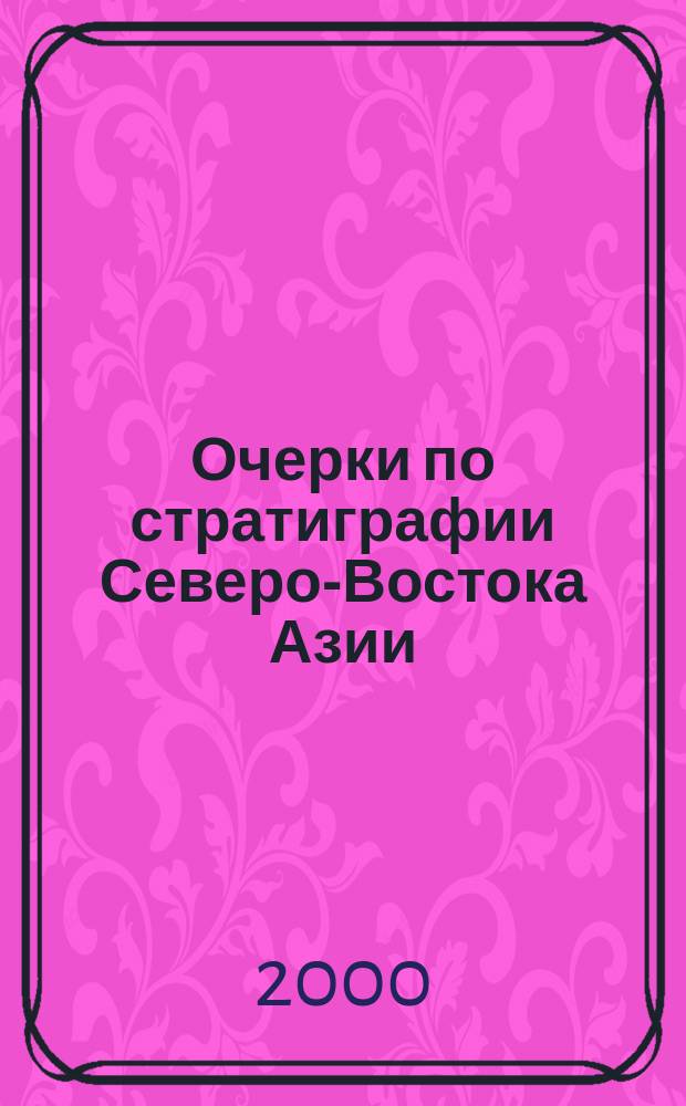 Очерки по стратиграфии Северо-Востока Азии : Сб. науч. ст
