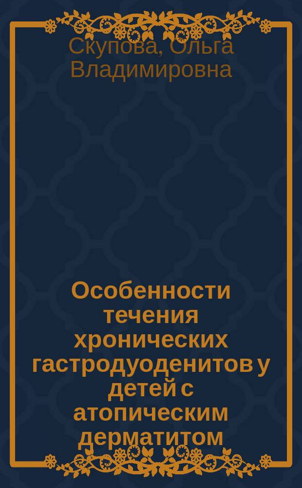 Особенности течения хронических гастродуоденитов у детей с атопическим дерматитом : Автореф. дис. на соиск. учен. степ. к.м.н. : Спец. 14.00.09