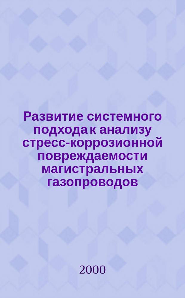 Развитие системного подхода к анализу стресс-коррозионной повреждаемости магистральных газопроводов