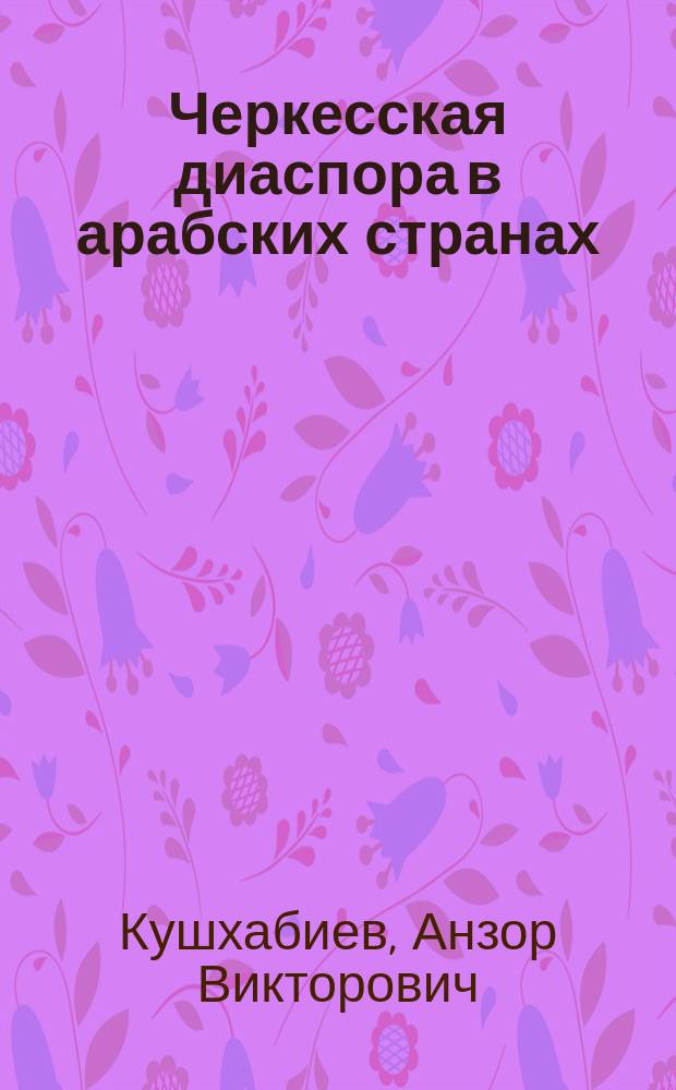 Черкесская диаспора в арабских странах : История и современность : Автореф. дис. на соиск. учен. степ. д.ист.н. : Спец. 07.00.03
