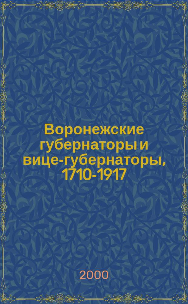 Воронежские губернаторы и вице-губернаторы, 1710-1917 : Ист.-биогр. очерки : Сборник