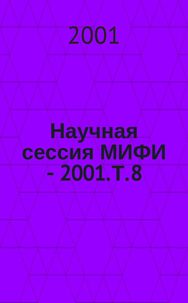 Научная сессия МИФИ - 2001. Т. 8 : Молекулярно-селективные и нелинейные явления и процессы. Физико-технические проблемы нетрадиционной энергетики. Физико-технические проблемы ядерной энергетики