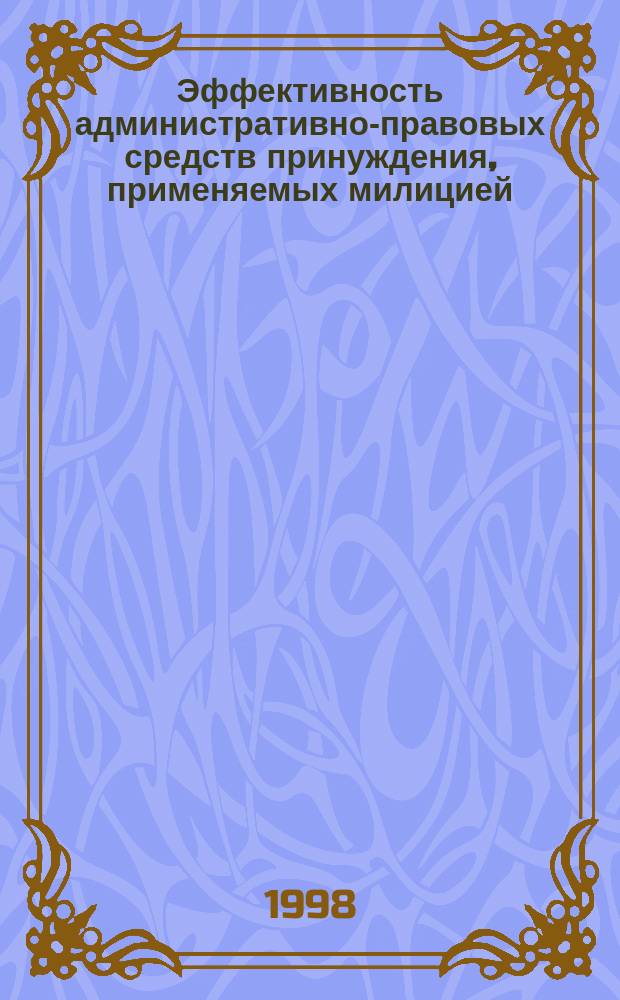 Эффективность административно-правовых средств принуждения, применяемых милицией : Автореф. дис. на соиск. учен. степ. к.ю.н. : Спец. 12.00.02