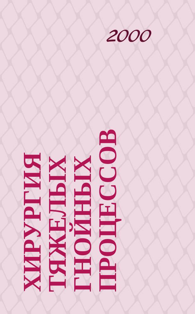 Хирургия тяжелых гнойных процессов = Surgery of severe purulent processes