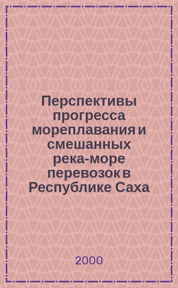Перспективы прогресса мореплавания и смешанных река-море перевозок в Республике Саха (Якутия) и Дальневосточном регионе : Сб. науч. тр.