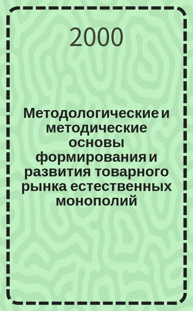 Методологические и методические основы формирования и развития товарного рынка естественных монополий : Энергетика. Логистика. Маркетинг. Координация