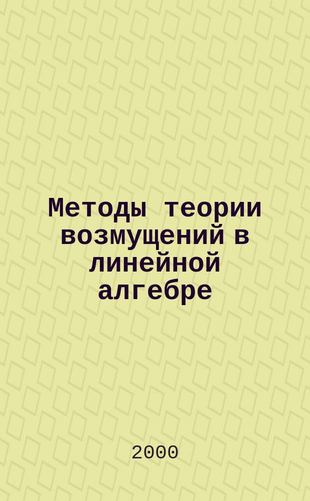 Методы теории возмущений в линейной алгебре : Учеб. пособие по курсу "Прикладные задачи линейн. алгебры"