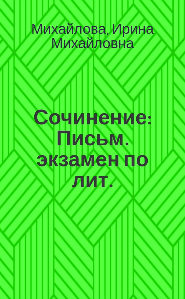 Сочинение : Письм. экзамен по лит. : 9 и 11 вып. кл. : Учеб. пособие : Школьникам, учителям, родителям