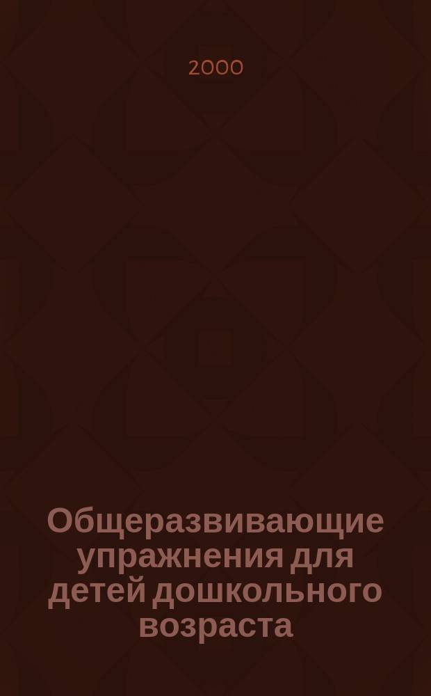 Общеразвивающие упражнения для детей дошкольного возраста : Учеб.-метод. пособие для студентов специализации, "Инструктор физ. культуры ДОУ"