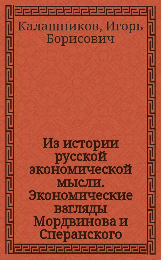 Из истории русской экономической мысли. Экономические взгляды Мордвинова и Сперанского : Учеб. пособие для студентов экон. специальностей