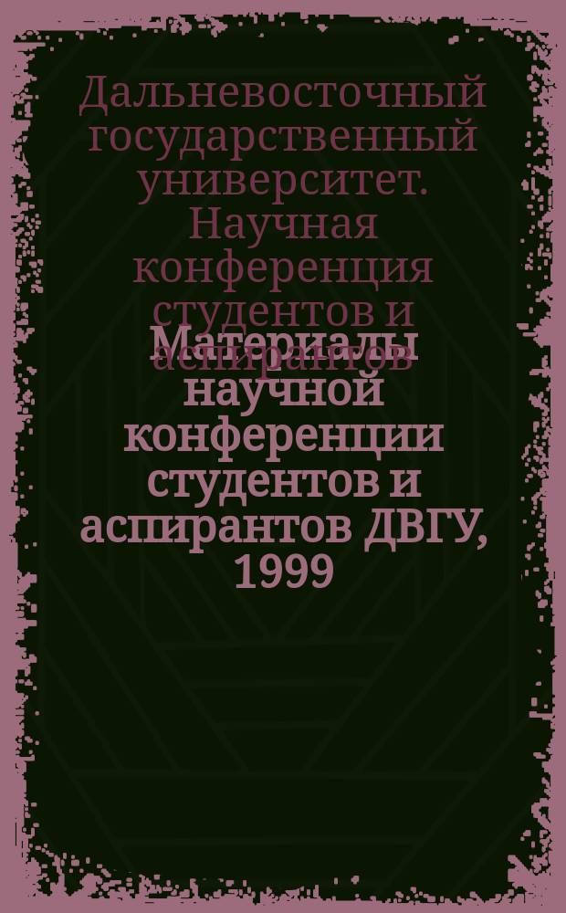 Материалы научной конференции студентов и аспирантов ДВГУ, 1999 : Сб.
